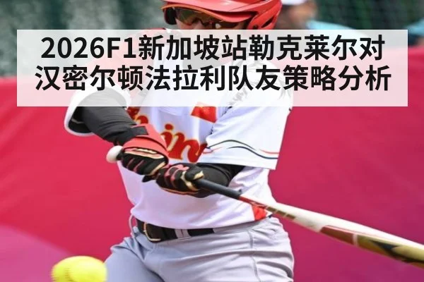 2026F1新加坡站勒克莱尔对汉密尔顿法拉利队友策略分析